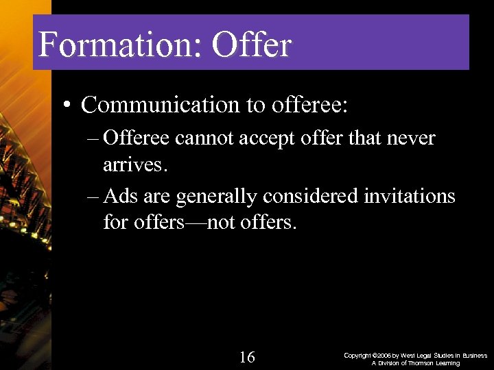Formation: Offer • Communication to offeree: – Offeree cannot accept offer that never arrives.