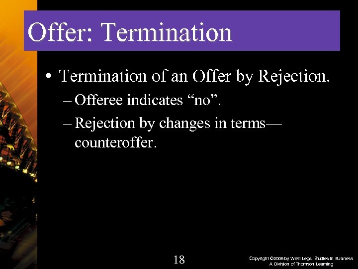 Offer: Termination • Termination of an Offer by Rejection. – Offeree indicates “no”. –