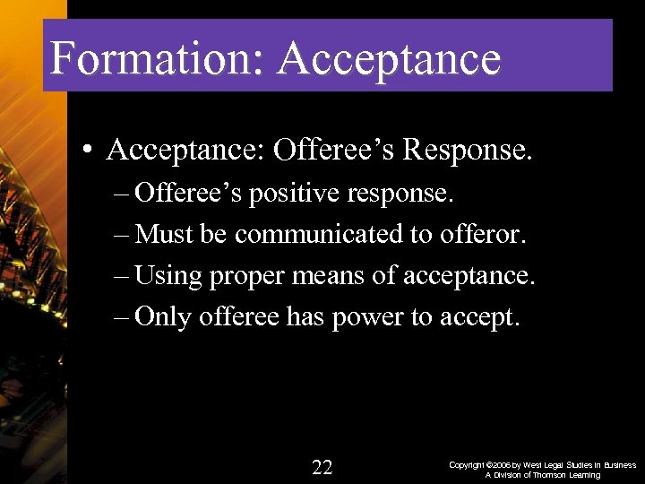 Formation: Acceptance • Acceptance: Offeree’s Response. – Offeree’s positive response. – Must be communicated