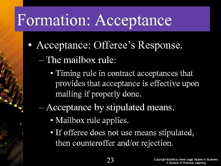 Formation: Acceptance • Acceptance: Offeree’s Response. – The mailbox rule: • Timing rule in