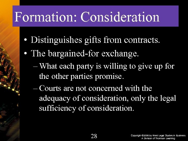 Formation: Consideration • Distinguishes gifts from contracts. • The bargained-for exchange. – What each