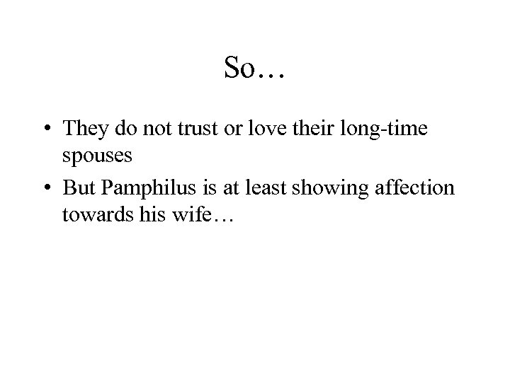 So… • They do not trust or love their long-time spouses • But Pamphilus