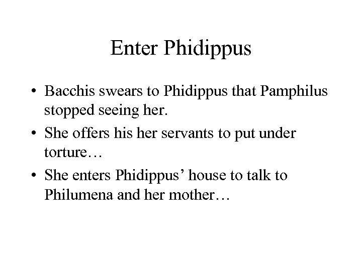 Enter Phidippus • Bacchis swears to Phidippus that Pamphilus stopped seeing her. • She