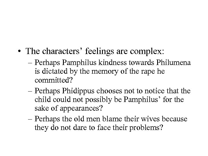  • The characters’ feelings are complex: – Perhaps Pamphilus kindness towards Philumena is