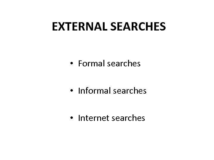 EXTERNAL SEARCHES • Formal searches • Informal searches • Internet searches 