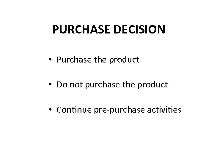 PURCHASE DECISION • Purchase the product • Do not purchase the product • Continue