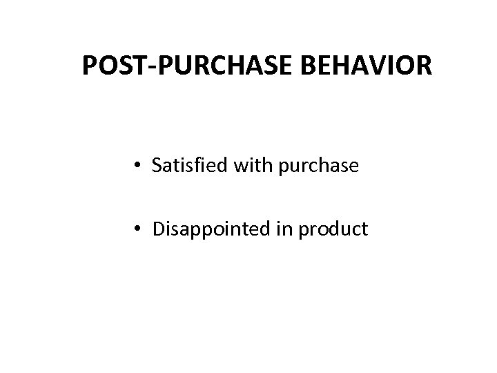 POST-PURCHASE BEHAVIOR • Satisfied with purchase • Disappointed in product 