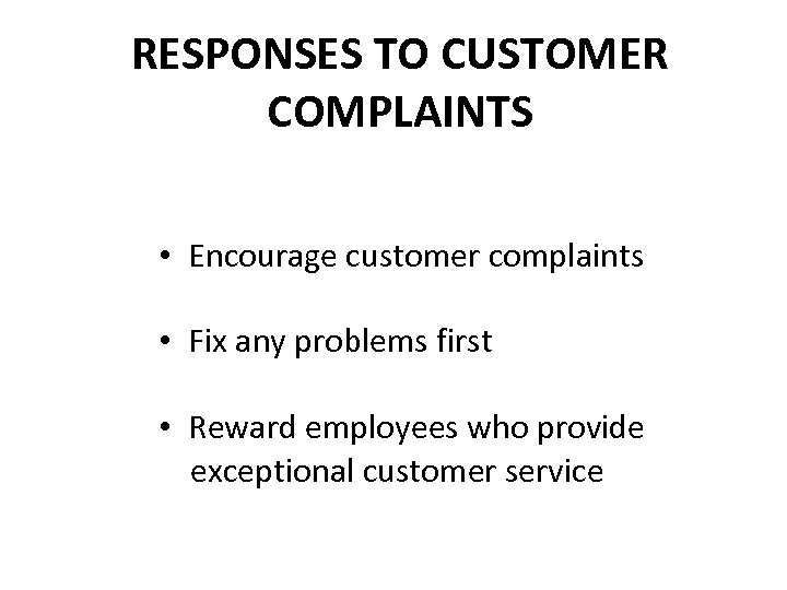 RESPONSES TO CUSTOMER COMPLAINTS • Encourage customer complaints • Fix any problems first •