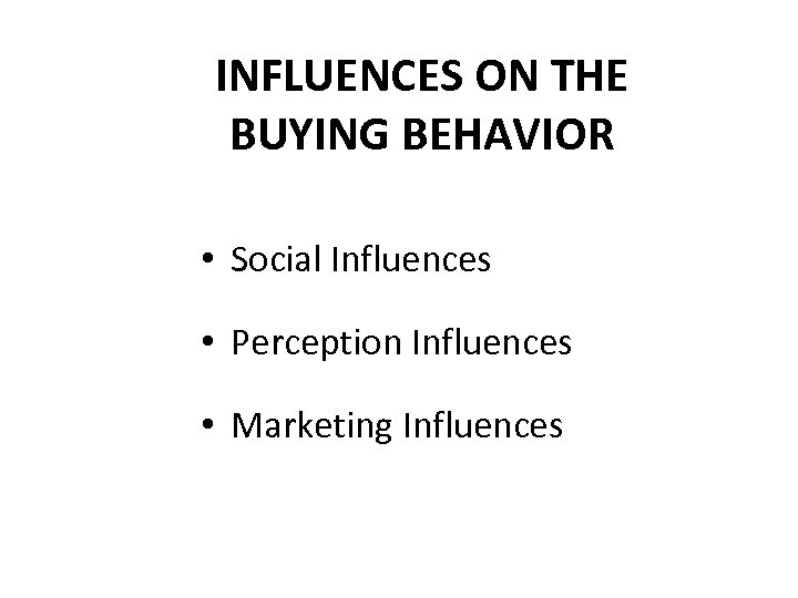 INFLUENCES ON THE BUYING BEHAVIOR • Social Influences • Perception Influences • Marketing Influences