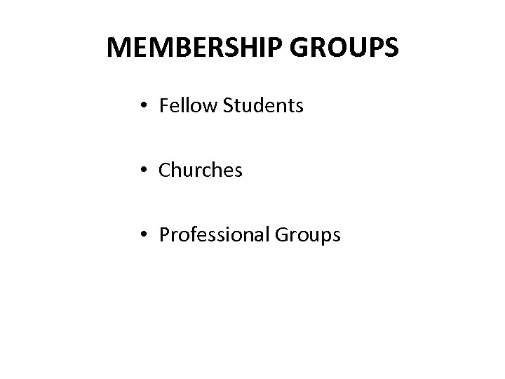 MEMBERSHIP GROUPS • Fellow Students • Churches • Professional Groups 