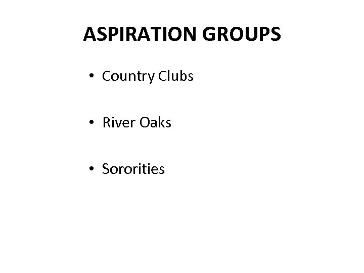 ASPIRATION GROUPS • Country Clubs • River Oaks • Sororities 