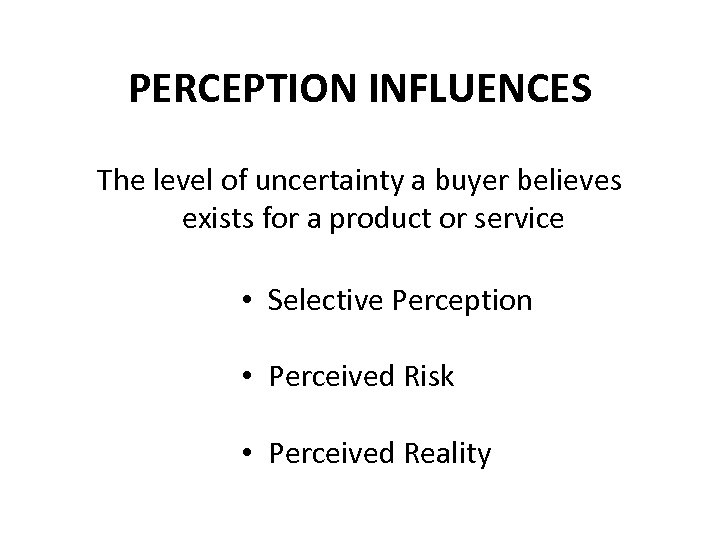PERCEPTION INFLUENCES The level of uncertainty a buyer believes exists for a product or