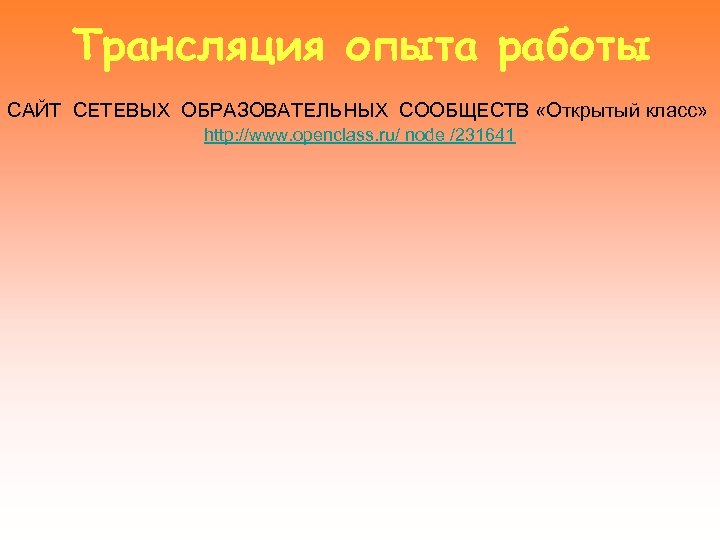 Трансляция опыта работы САЙТ СЕТЕВЫХ ОБРАЗОВАТЕЛЬНЫХ СООБЩЕСТВ «Открытый класс» http: //www. openclass. ru/ node