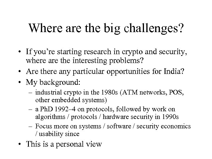 Where are the big challenges? • If you’re starting research in crypto and security,