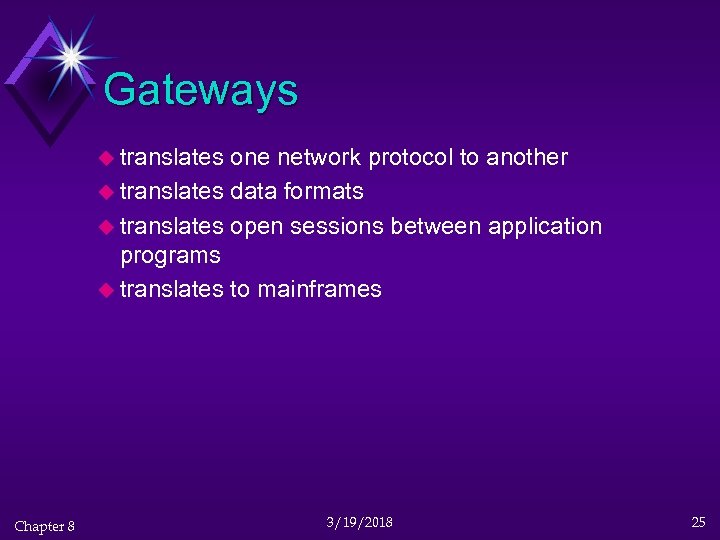 Gateways u translates one network protocol to another u translates data formats u translates