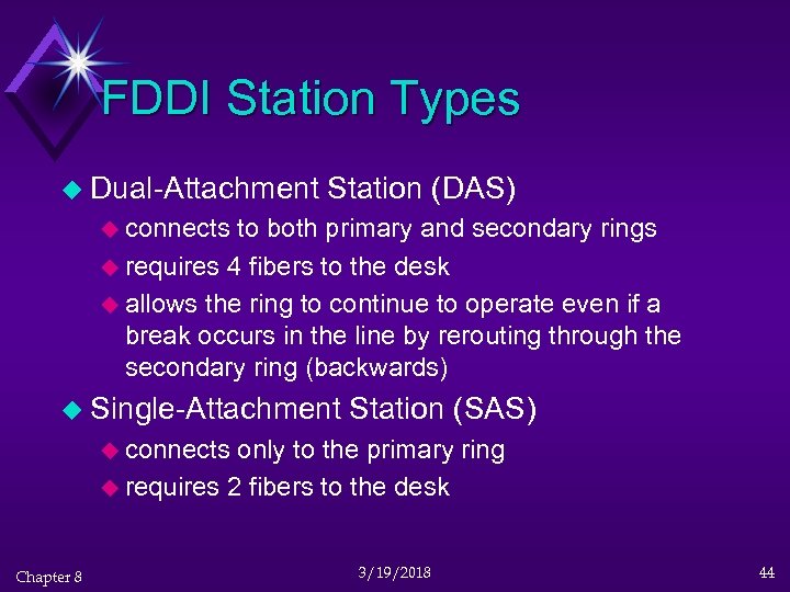 FDDI Station Types u Dual-Attachment Station (DAS) u connects to both primary and secondary