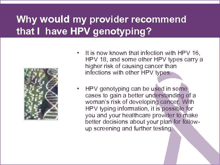 Why would my provider recommend that I have HPV genotyping? • It is now