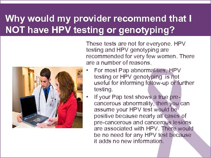 Why would my provider recommend that I NOT have HPV testing or genotyping? These