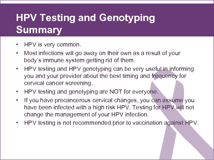 HPV Testing and Genotyping Summary • HPV is very common. • Most infections will