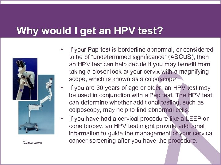 Why would I get an HPV test? e Colposcope • If your Pap test