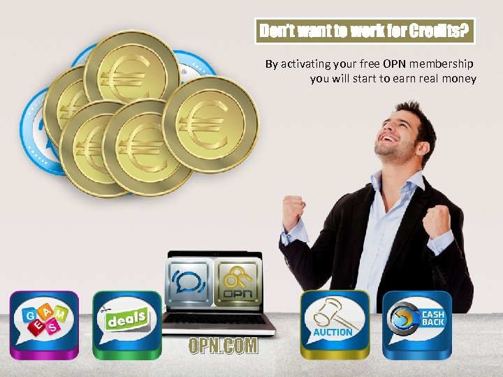 Don’t want to work for Credits? By activating your free OPN membership you will