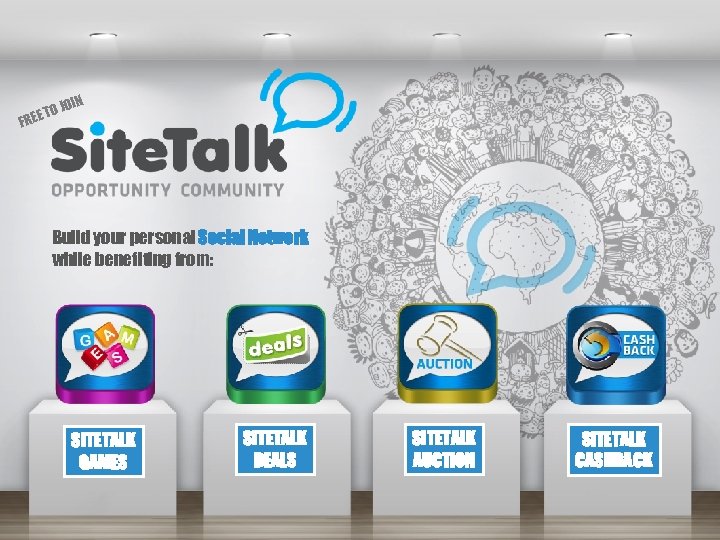 OIN TO J REE F Build your personal Social Network while benefiting from: SITETALK