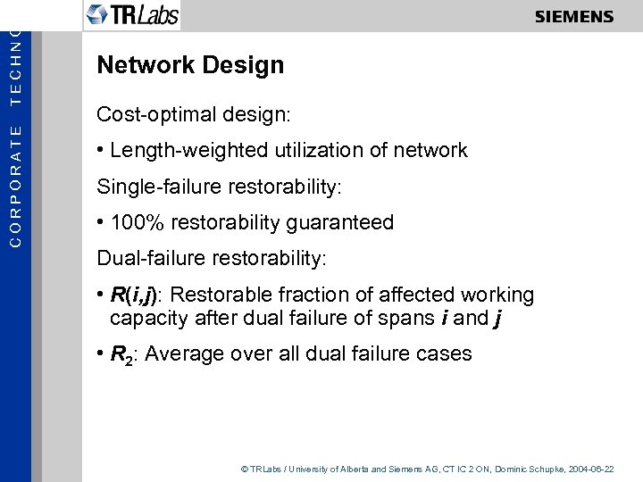 TECHNOL CORPORATE Network Design Cost-optimal design: • Length-weighted utilization of network Single-failure restorability: •