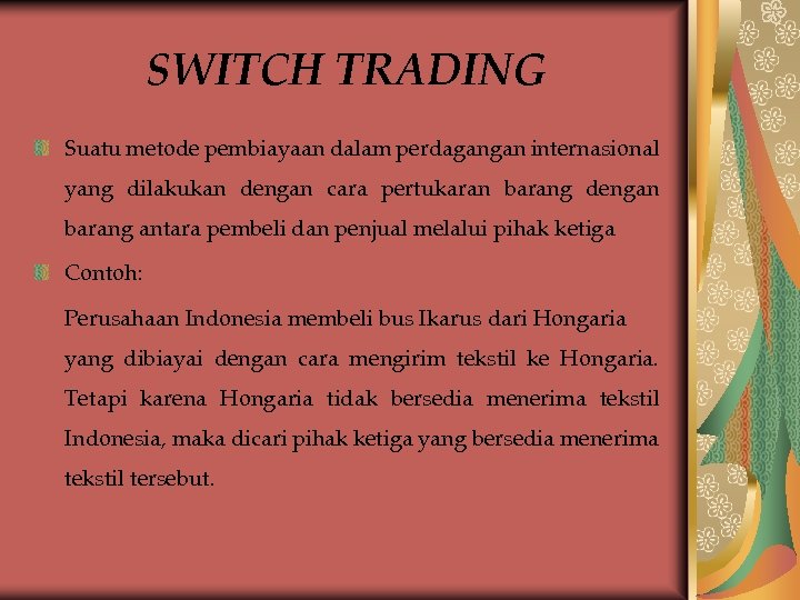 SWITCH TRADING Suatu metode pembiayaan dalam perdagangan internasional yang dilakukan dengan cara pertukaran barang