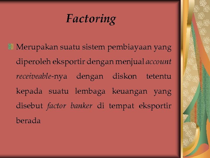 Factoring Merupakan suatu sistem pembiayaan yang diperoleh eksportir dengan menjual account receiveable-nya dengan diskon