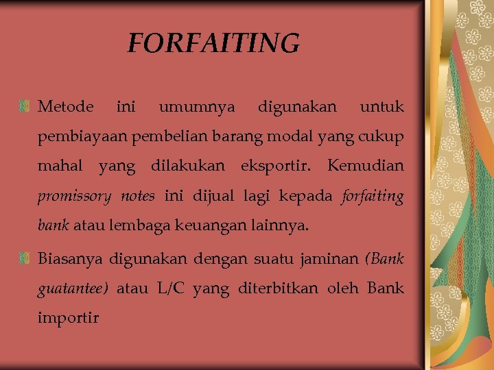 FORFAITING Metode ini umumnya digunakan untuk pembiayaan pembelian barang modal yang cukup mahal yang