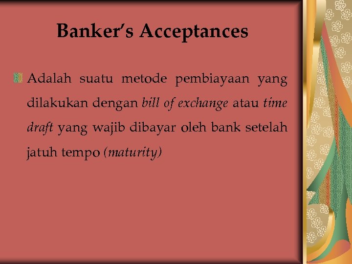 Banker’s Acceptances Adalah suatu metode pembiayaan yang dilakukan dengan bill of exchange atau time