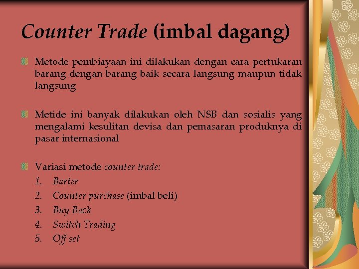 Counter Trade (imbal dagang) Metode pembiayaan ini dilakukan dengan cara pertukaran barang dengan barang