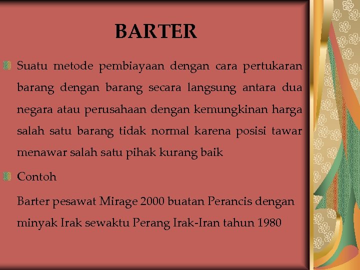BARTER Suatu metode pembiayaan dengan cara pertukaran barang dengan barang secara langsung antara dua
