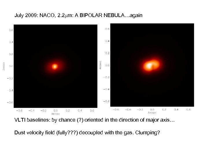 July 2009: NACO, 2. 2 mm: A BIPOLAR NEBULA…again VLTI baselines: by chance (?