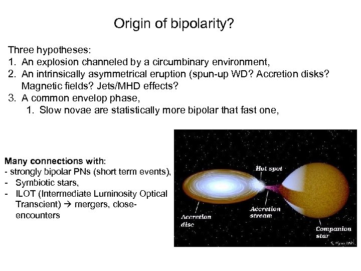 Origin of bipolarity? Three hypotheses: 1. An explosion channeled by a circumbinary environment, 2.