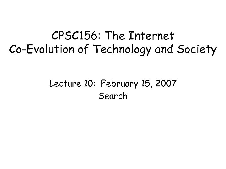 CPSC 156: The Internet Co-Evolution of Technology and Society Lecture 10: February 15, 2007