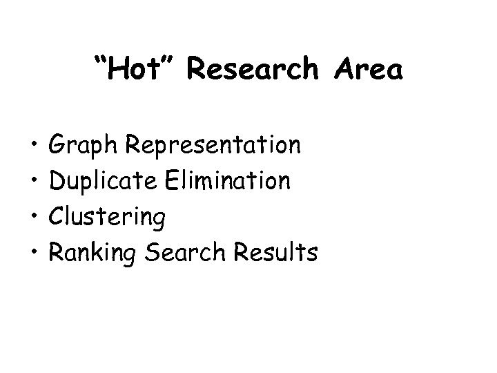 “Hot” Research Area • • Graph Representation Duplicate Elimination Clustering Ranking Search Results 