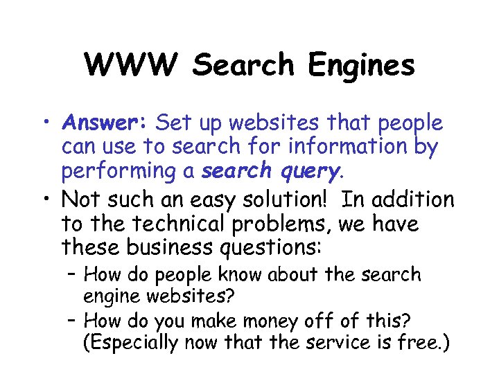 WWW Search Engines • Answer: Set up websites that people can use to search