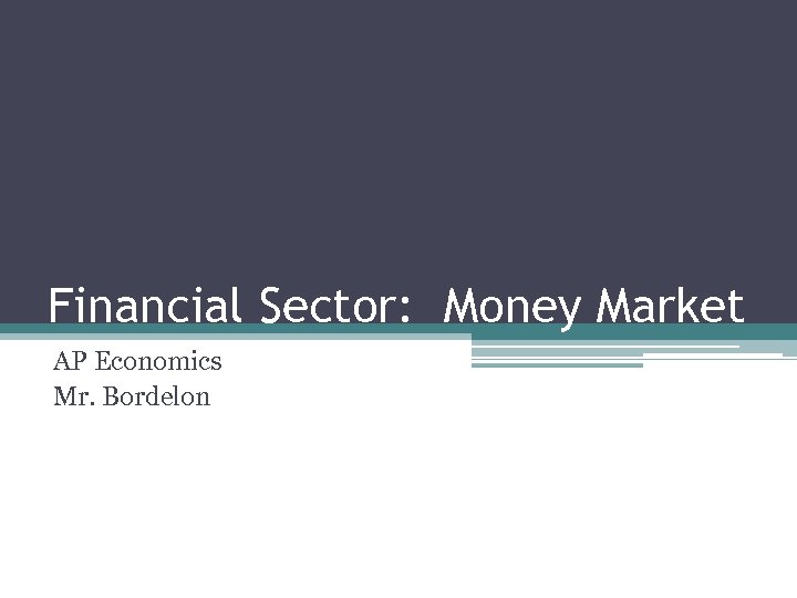 Financial Sector: Money Market AP Economics Mr. Bordelon 