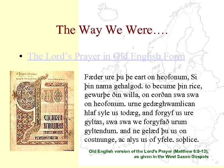 The Way We Were…. • The Lord’s Prayer in Old English Form Fæder ure