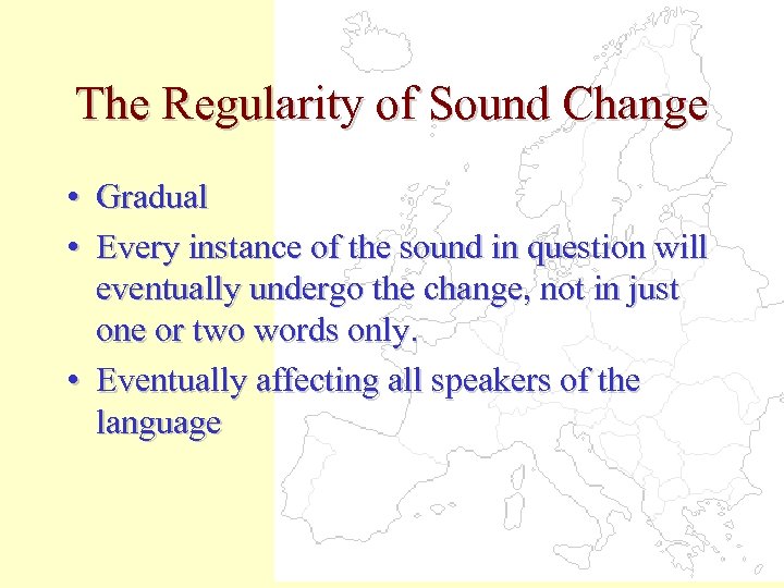 The Regularity of Sound Change • Gradual • Every instance of the sound in