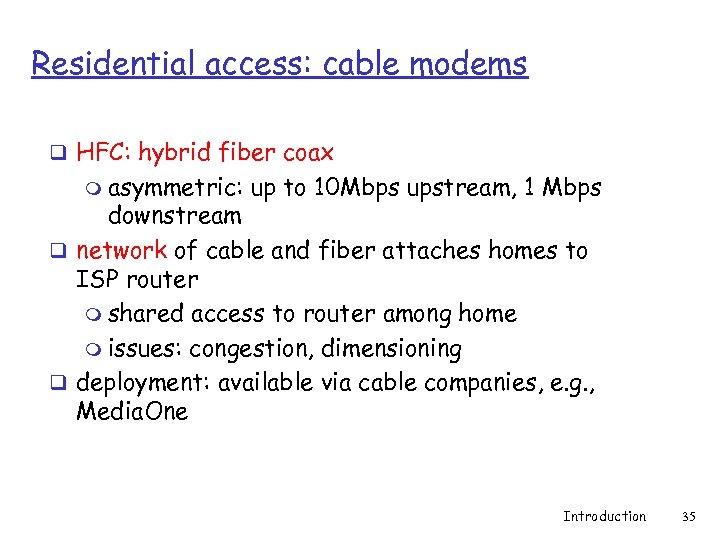 Residential access: cable modems q HFC: hybrid fiber coax m asymmetric: up to 10