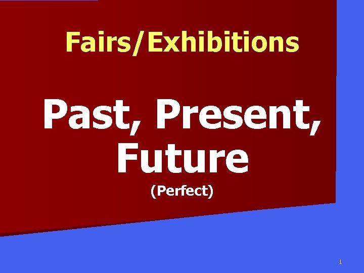 Fairs/Exhibitions Past, Present, Future (Perfect) 1 