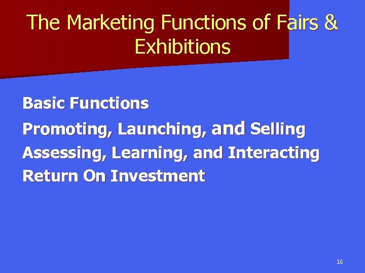 The Marketing Functions of Fairs & Exhibitions Basic Functions Promoting, Launching, and Selling Assessing,