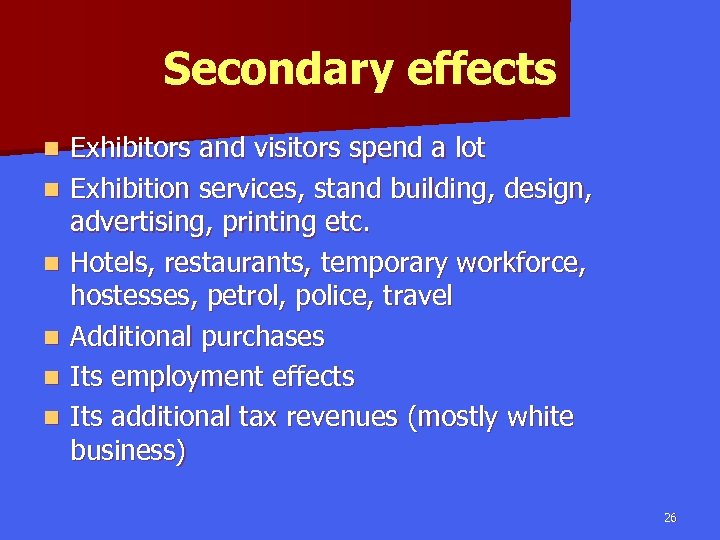 Secondary effects n n n Exhibitors and visitors spend a lot Exhibition services, stand