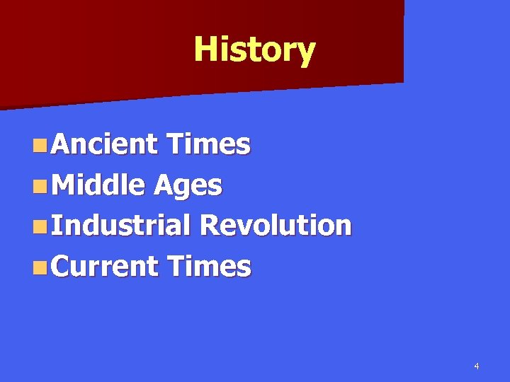 History n Ancient Times n Middle Ages n Industrial Revolution n Current Times 4