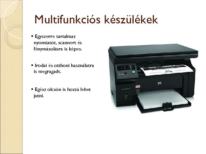 Multifunkciós készülékek Egyszerre tartalmaz nyomtatót, scannert és fénymásolásra is képes. Irodai és otthoni használatra