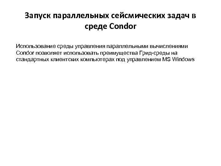 Запуск параллельных сейсмических задач в среде Condor Использование среды управления параллельными вычислениями Condor позволяет