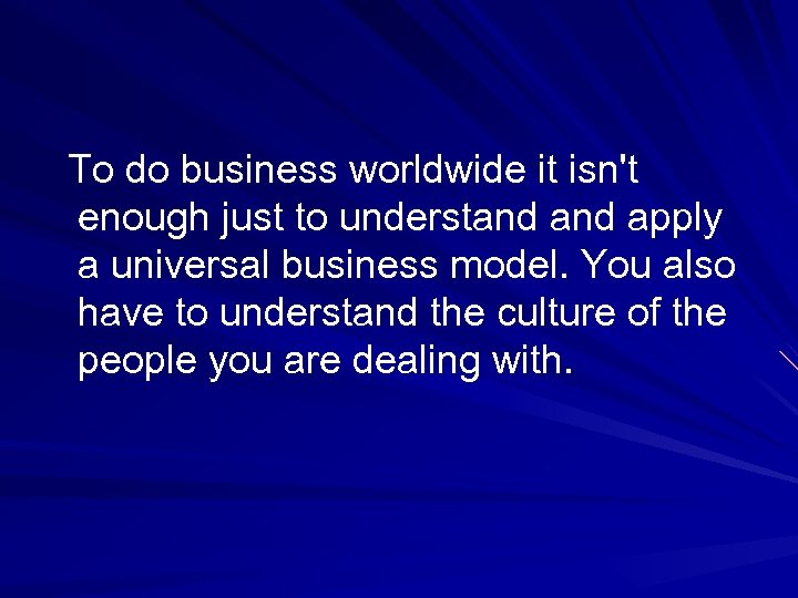 To do business worldwide it isn't enough just to understand apply a universal business