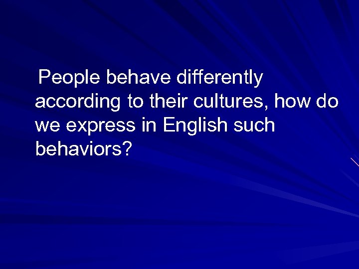 People behave differently according to their cultures, how do we express in English such